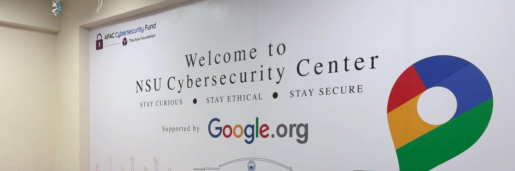 Welcome sign for NSU Cybersecurity Center, supported by Google.org. Part of the Asia Foundation's APAC Cybersecurity Fund Program.